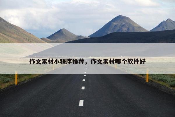 作文素材小程序推荐，作文素材哪个软件好