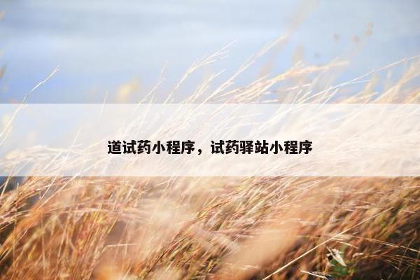 道试药小程序，试药驿站小程序