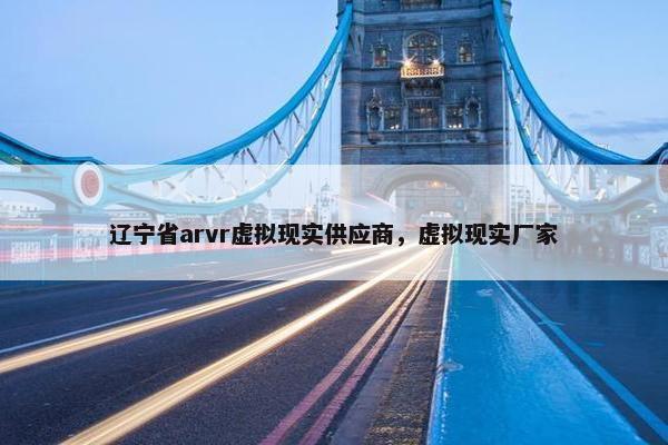 辽宁省arvr虚拟现实供应商，虚拟现实厂家