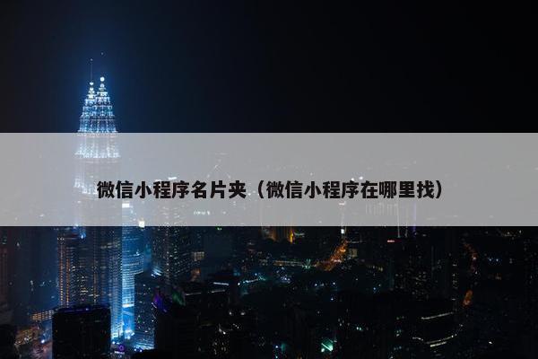 微信小程序名片夹（微信小程序在哪里找）