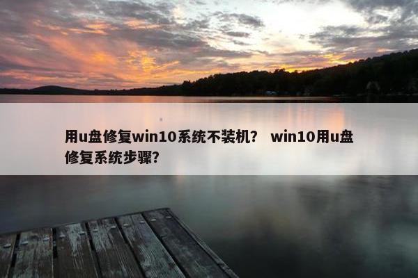 用u盘修复win10系统不装机？ win10用u盘修复系统步骤？
