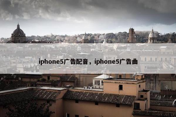 iphone5广告配音，iphone5广告曲