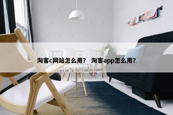 淘客c网站怎么用？ 淘客app怎么用？