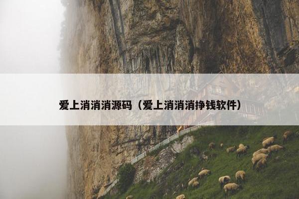 爱上消消消源码（爱上消消消挣钱软件）