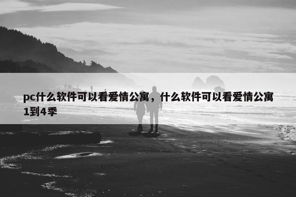 pc什么软件可以看爱情公寓，什么软件可以看爱情公寓1到4季