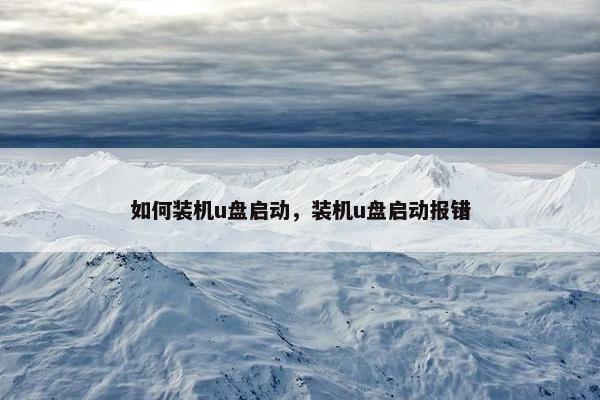 如何装机u盘启动，装机u盘启动报错