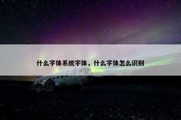 什么字体系统字体，什么字体怎么识别