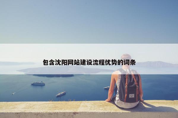 包含沈阳网站建设流程优势的词条