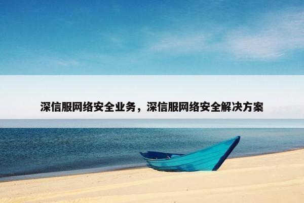深信服网络安全业务，深信服网络安全解决方案