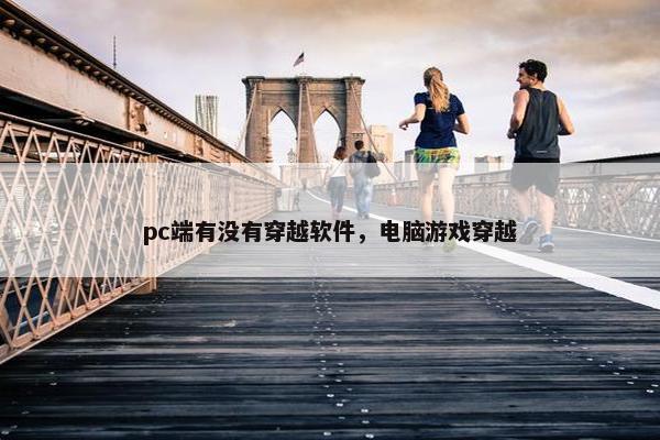 pc端有没有穿越软件，电脑游戏穿越