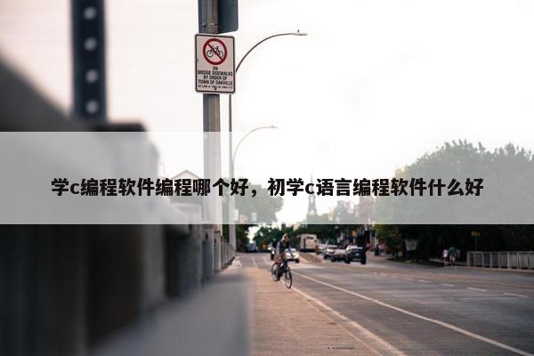 学c编程软件编程哪个好，初学c语言编程软件什么好