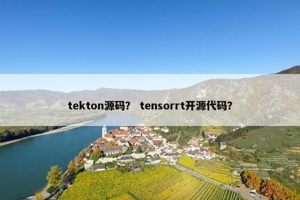 tekton源码？ tensorrt开源代码？