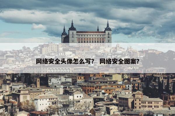 网络安全头像怎么写？ 网络安全图案？