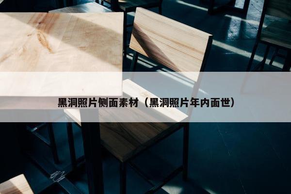 黑洞照片侧面素材（黑洞照片年内面世）