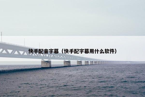 快手配音字幕（快手配字幕用什么软件）
