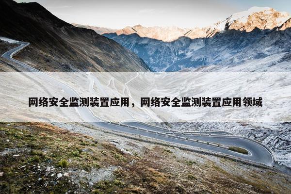 网络安全监测装置应用，网络安全监测装置应用领域