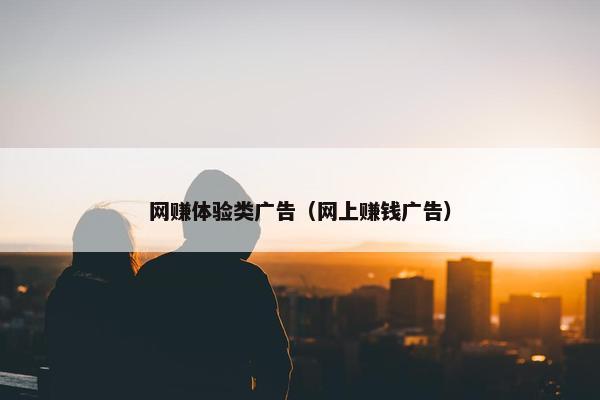 网赚体验类广告（网上赚钱广告）