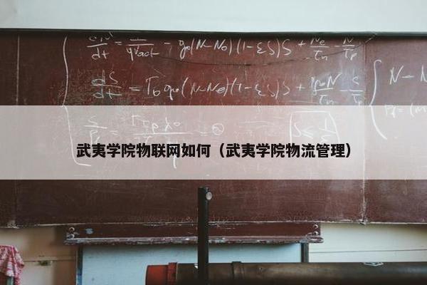 武夷学院物联网如何（武夷学院物流管理）