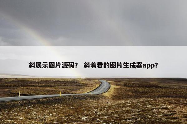 斜展示图片源码？ 斜着看的图片生成器app？