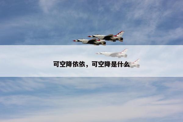 可空降依依，可空降是什么
