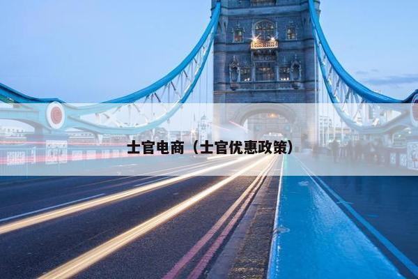 士官电商（士官优惠政策）