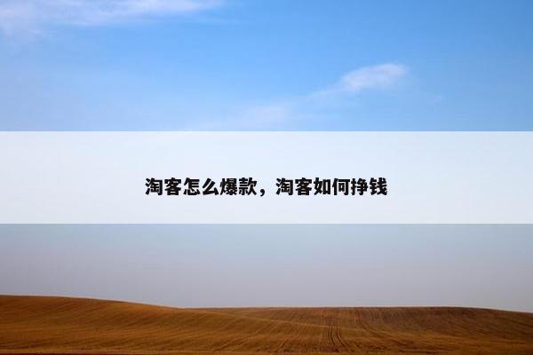 淘客怎么爆款，淘客如何挣钱