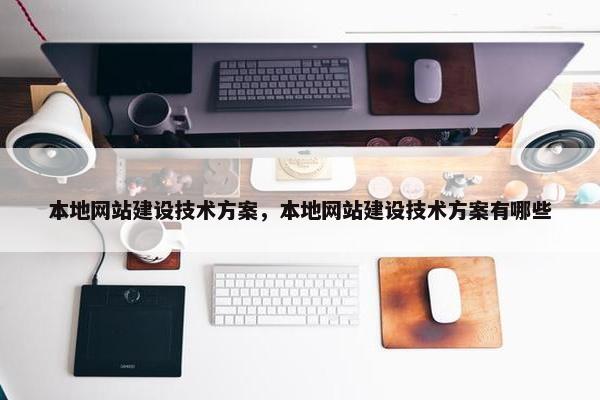 本地网站建设技术方案，本地网站建设技术方案有哪些