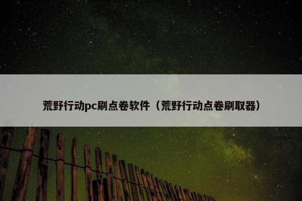 荒野行动pc刷点卷软件（荒野行动点卷刷取器）