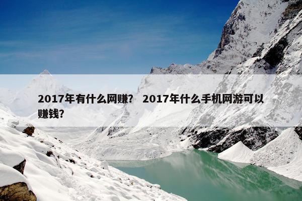 2017年有什么网赚？ 2017年什么手机网游可以赚钱？