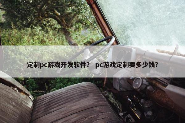 定制pc游戏开发软件？ pc游戏定制要多少钱？