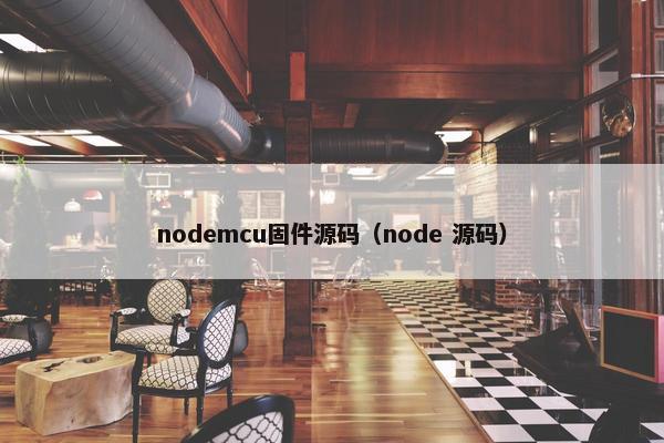 nodemcu固件源码（node 源码）