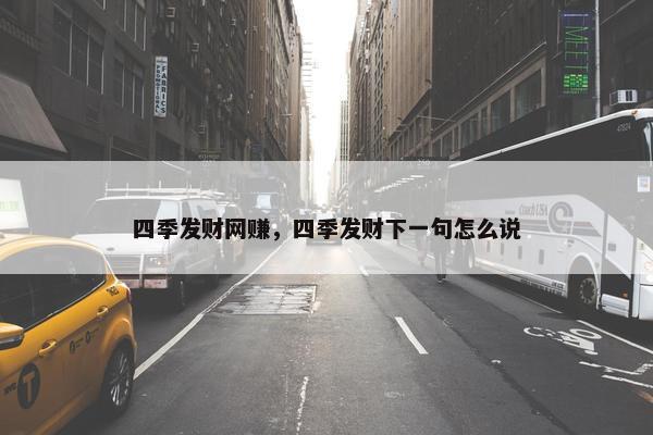 四季发财网赚，四季发财下一句怎么说