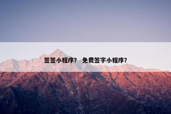 签签小程序？ 免费签字小程序？