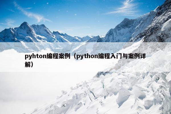 pyhton编程案例（python编程入门与案例详解）