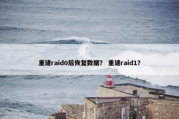 重建raid0后恢复数据？ 重建raid1？