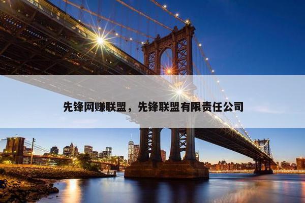 先锋网赚联盟，先锋联盟有限责任公司