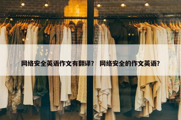 网络安全英语作文有翻译？ 网络安全的作文英语？