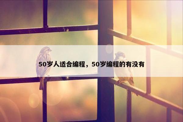 50岁人适合编程，50岁编程的有没有
