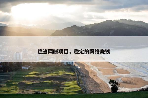 稳当网赚项目，稳定的网络赚钱