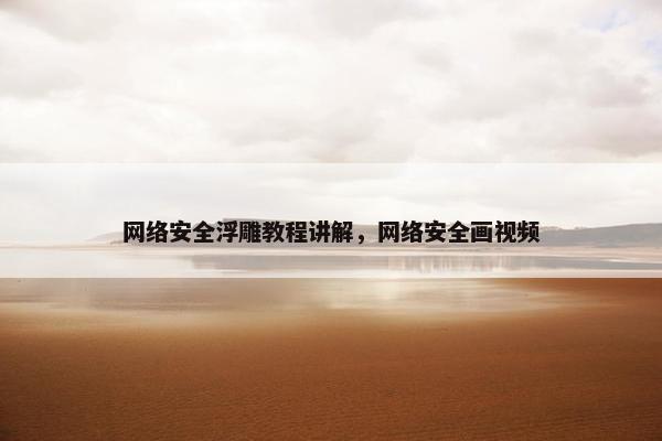 网络安全浮雕教程讲解，网络安全画视频