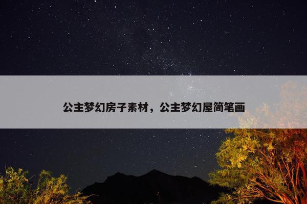 公主梦幻房子素材，公主梦幻屋简笔画
