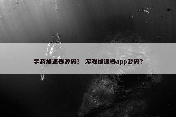 手游加速器源码？ 游戏加速器app源码？