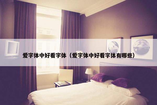 爱字体中好看字体（爱字体中好看字体有哪些）
