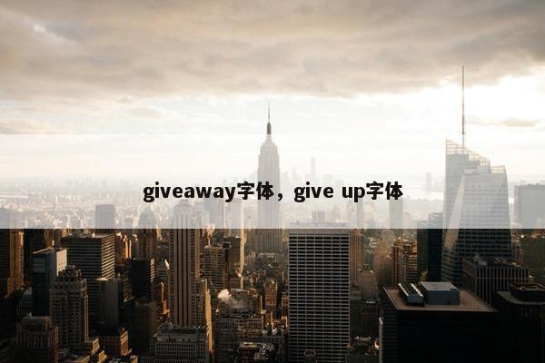 giveaway字体，give up字体