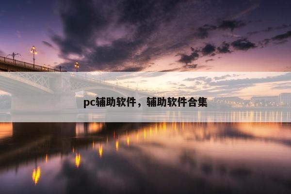 pc辅助软件，辅助软件合集