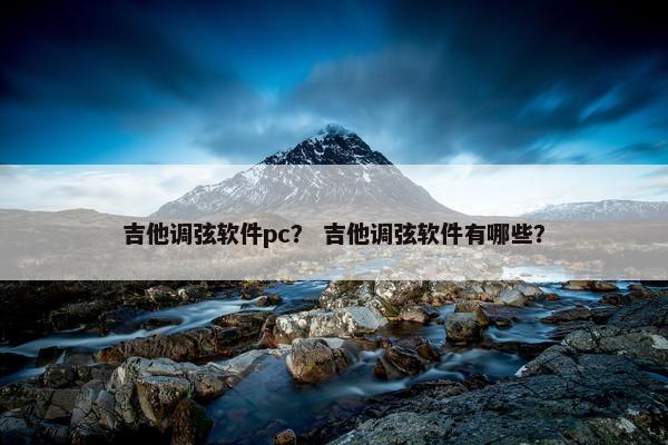 吉他调弦软件pc？ 吉他调弦软件有哪些？