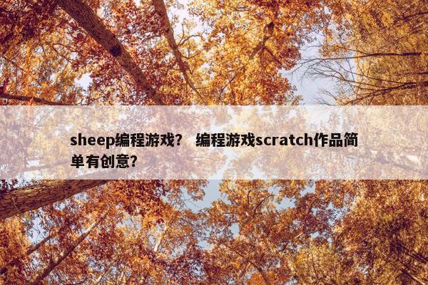 sheep编程游戏？ 编程游戏scratch作品简单有创意？