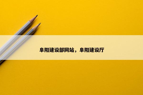 阜阳建设部网站，阜阳建设厅