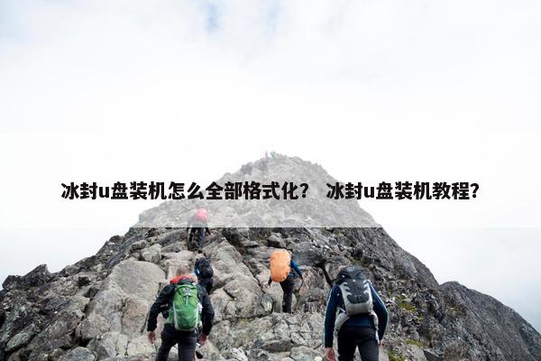 冰封u盘装机怎么全部格式化？ 冰封u盘装机教程？