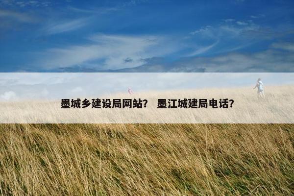 墨城乡建设局网站？ 墨江城建局电话？